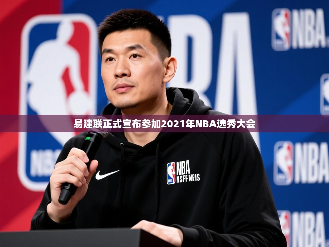 易建联正式宣布参加2021年NBA选秀大会