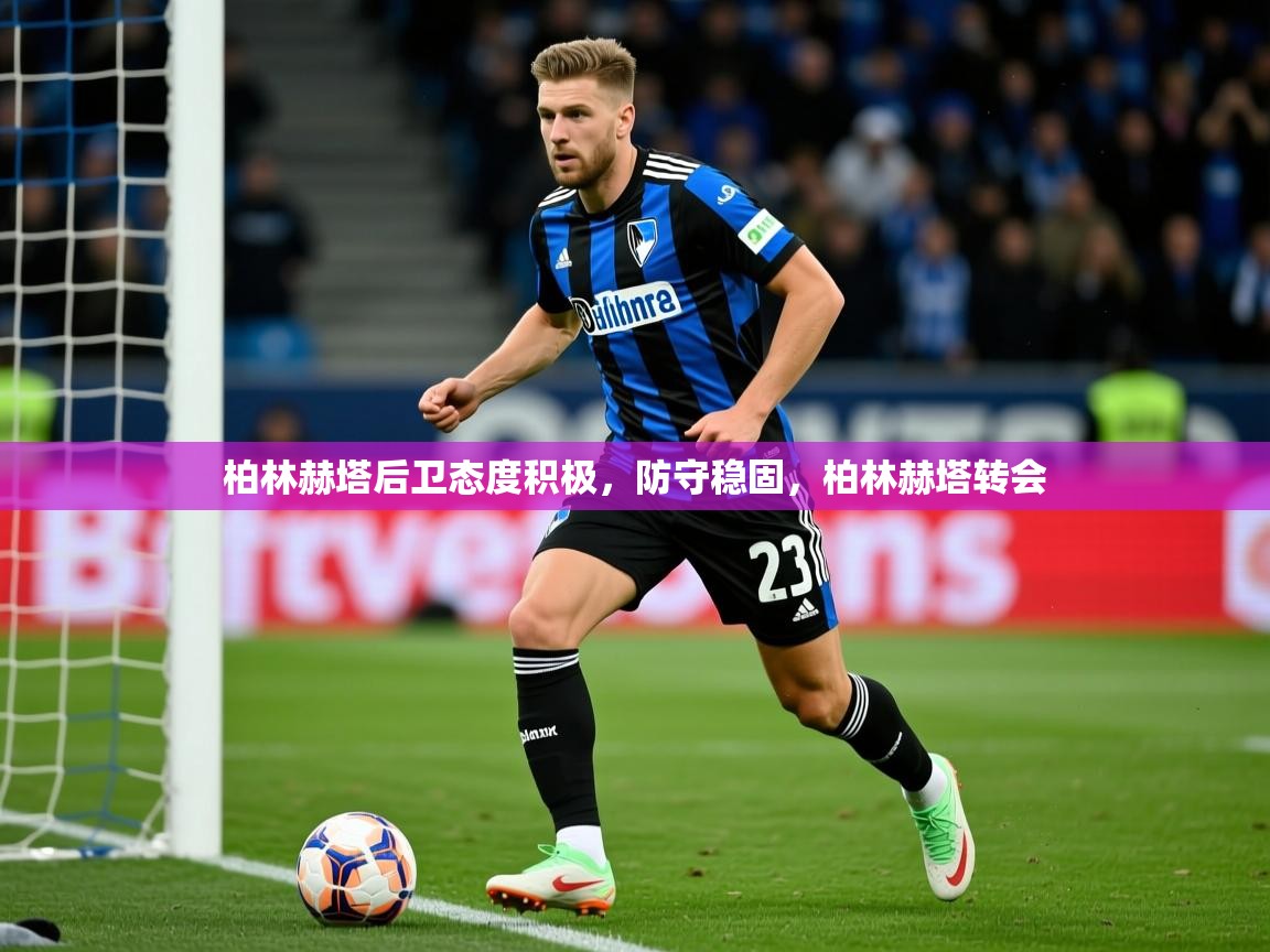 柏林赫塔后卫态度积极,防守稳固,柏林赫塔转会 柏林赫塔后卫态度积极,防守稳固,柏林赫塔转会