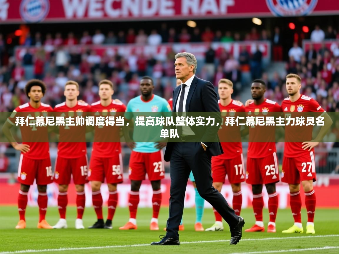 拜仁慕尼黑主帅调度得当，提高球队整体实力，拜仁慕尼黑主力球员名单队