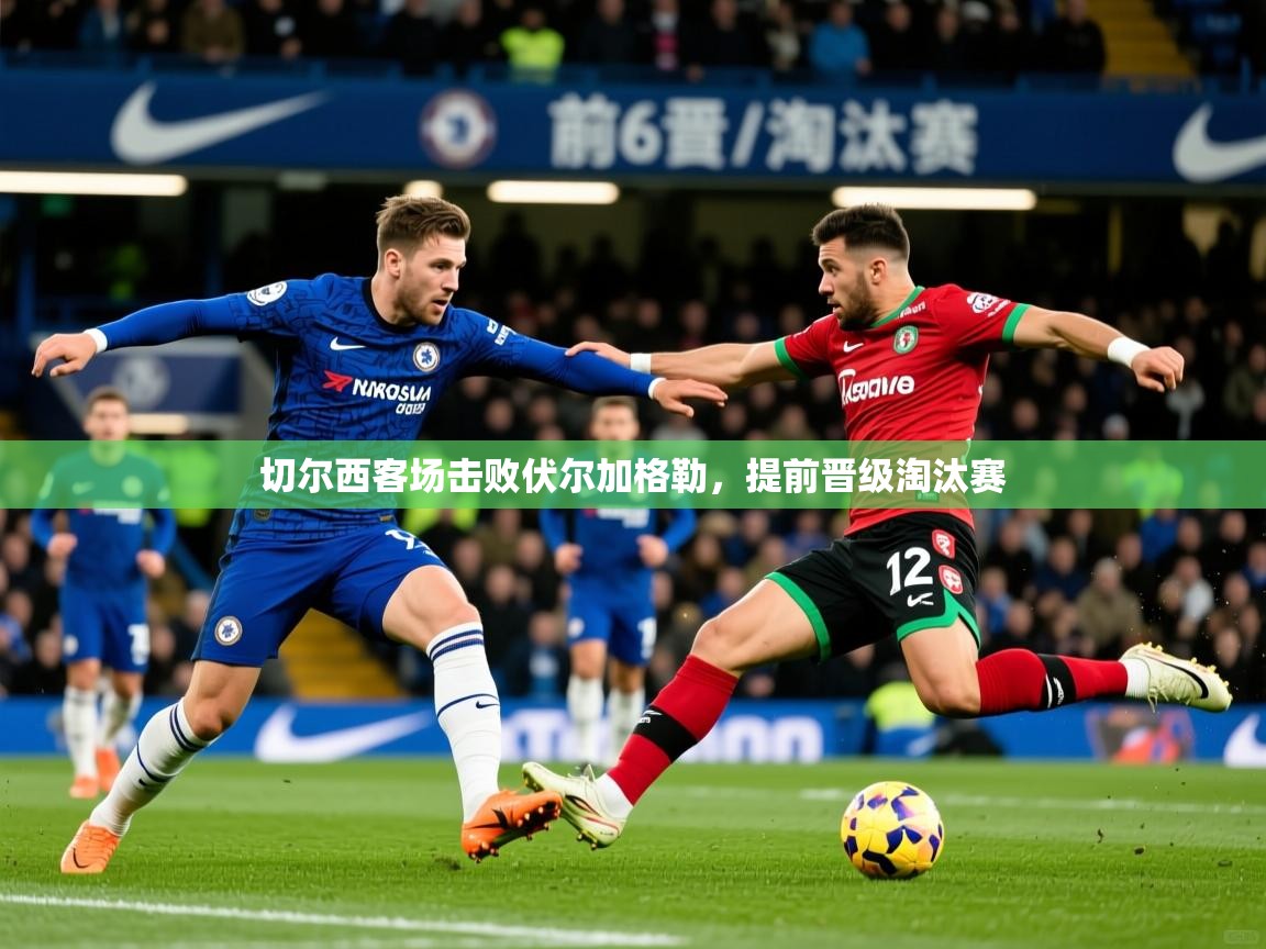 切尔西客场击败伏尔加格勒，提前晋级淘汰赛