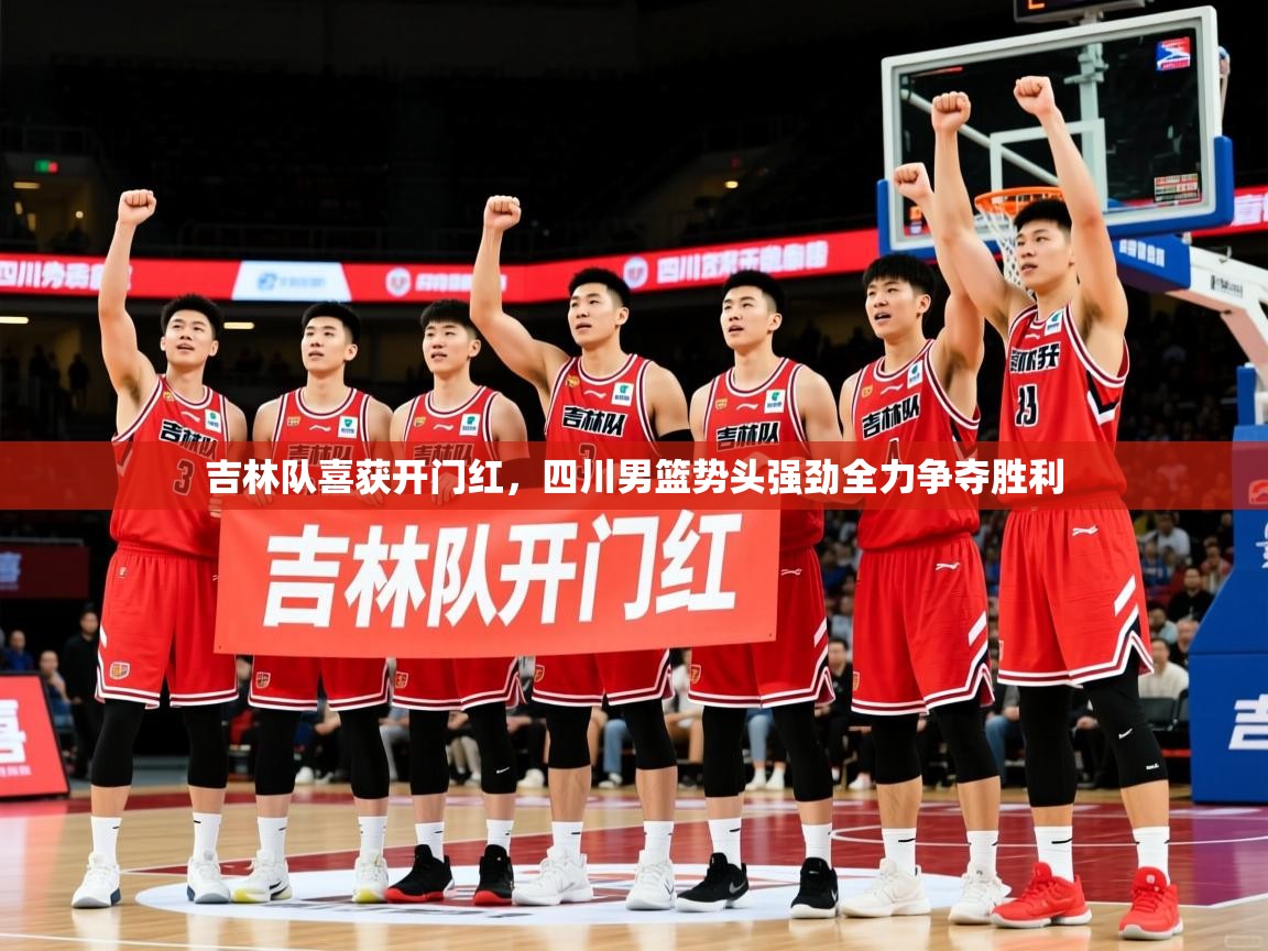 吉林队喜获开门红,四川男篮势头强劲全力争夺胜利 吉林队喜获开门红,四川男篮势头强劲全力争夺胜利