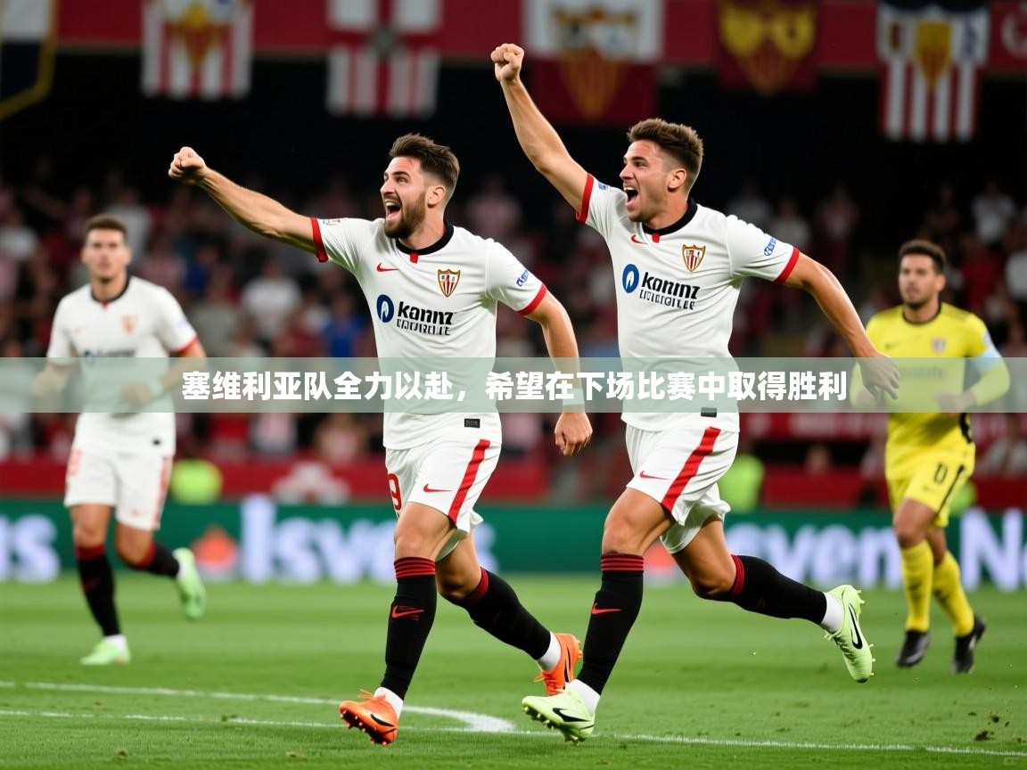塞维利亚队全力以赴,希望在下场比赛中取得胜利 塞维利亚队全力以赴,希望在下场比赛中取得胜利